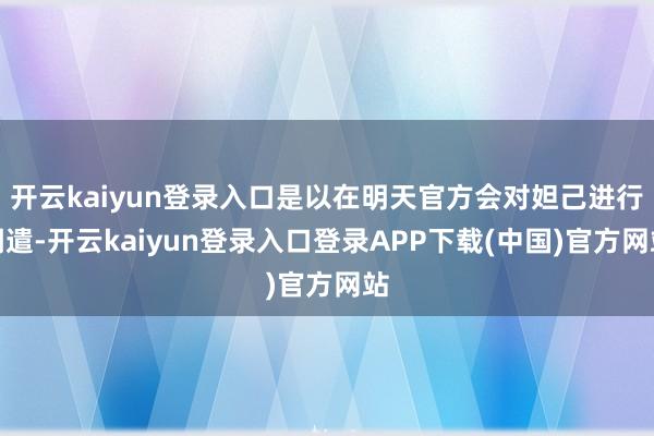 开云kaiyun登录入口是以在明天官方会对妲己进行调遣-开云kaiyun登录入口登录APP下载(中国)官方网站