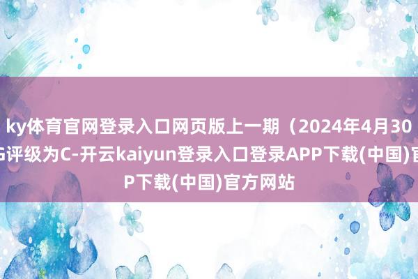 ky体育官网登录入口网页版上一期（2024年4月30日）ESG评级为C-开云kaiyun登录入口登录APP下载(中国)官方网站