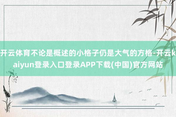 开云体育不论是概述的小格子仍是大气的方格-开云kaiyun登录入口登录APP下载(中国)官方网站