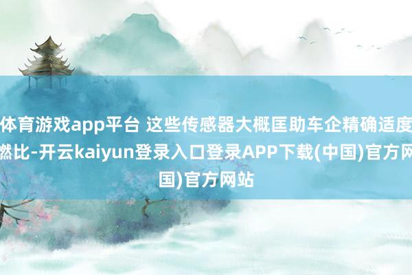 体育游戏app平台 这些传感器大概匡助车企精确适度空燃比-开云kaiyun登录入口登录APP下载(中国)官方网站