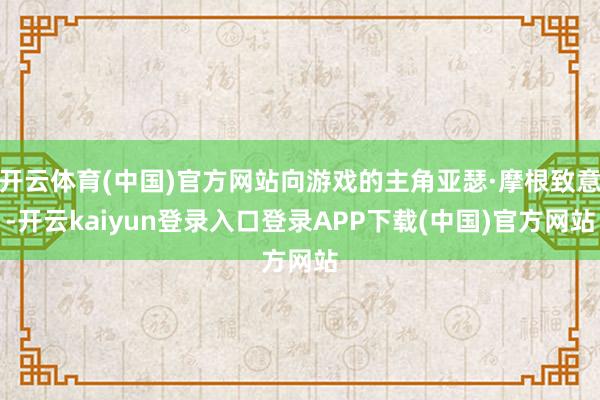 开云体育(中国)官方网站向游戏的主角亚瑟·摩根致意-开云kaiyun登录入口登录APP下载(中国)官方网站