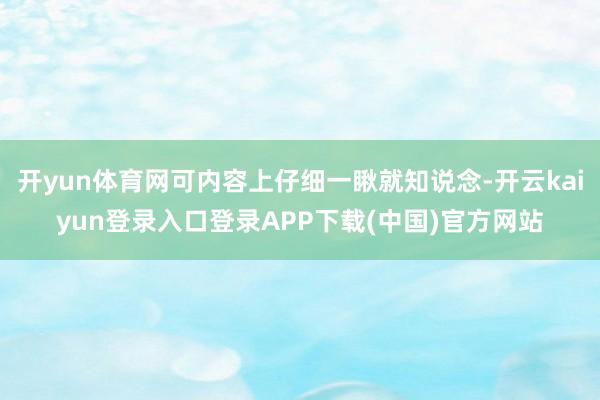 开yun体育网可内容上仔细一瞅就知说念-开云kaiyun登录入口登录APP下载(中国)官方网站